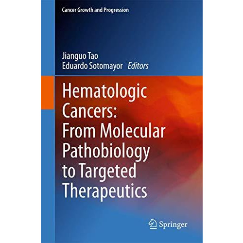 Hematologic Cancers: From Molecular Pathobiology to Targeted Therapeutics [Hardcover]