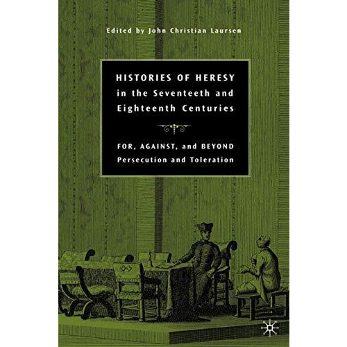 Histories of Heresy in the Seventeenth and Eighteenth Centuries: For, Against, a [Hardcover]