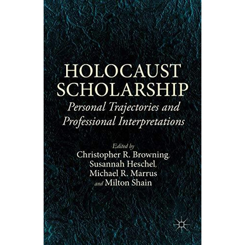 Holocaust Scholarship: Personal Trajectories and Professional Interpretations [Hardcover]