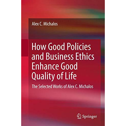 How Good Policies and Business Ethics Enhance Good Quality of Life: The Selected [Hardcover]