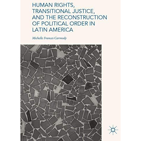 Human Rights, Transitional Justice, and the Reconstruction of Political Order in [Hardcover]