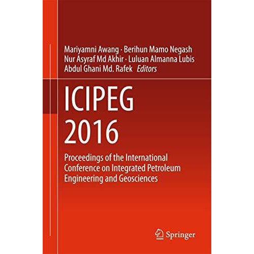 ICIPEG 2016: Proceedings of the International Conference on Integrated Petroleum [Hardcover]