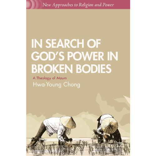 In Search of Gods Power in Broken Bodies: A Theology of Maum [Hardcover]