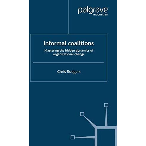 Informal Coalitions: Mastering the Hidden Dynamics of Organizational Change [Paperback]