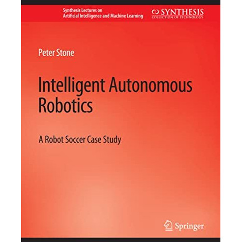 Intelligent Autonomous Robotics: A Robot Soccer Case Study [Paperback]