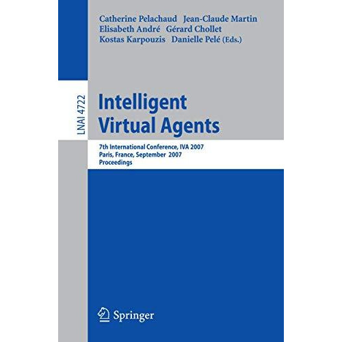 Intelligent Virtual Agents: 7th International Working Conference, IVA 2007, Pari [Paperback]