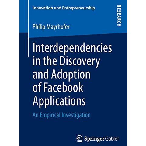 Interdependencies in the Discovery and Adoption of Facebook Applications: An Emp [Paperback]