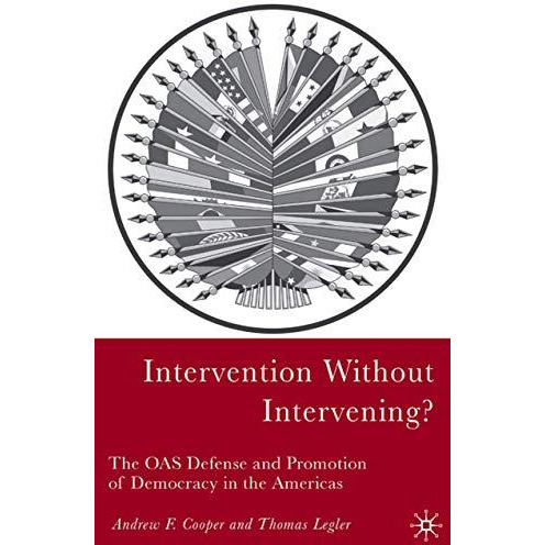 Intervention Without Intervening?: The OAS Defense and Promotion of Democracy in [Hardcover]