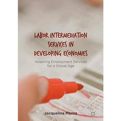 Labor Intermediation Services in Developing Economies: Adapting Employment Servi [Hardcover]