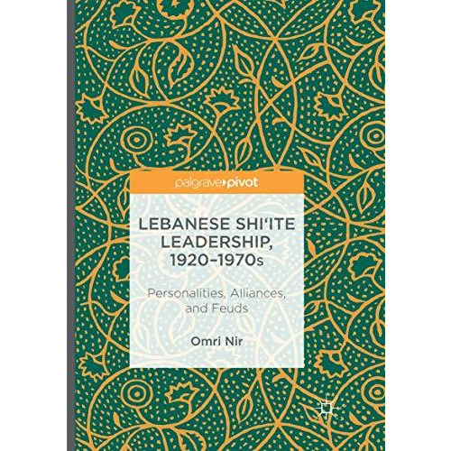 Lebanese Shiite Leadership, 19201970s: Personalities, Alliances, and Feuds [Paperback]