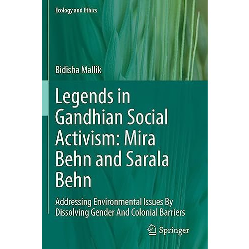 Legends in Gandhian Social Activism: Mira Behn and Sarala Behn: Addressing Envir [Paperback]