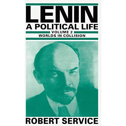 Lenin: A Political Life: Volume 2: Worlds in Collision [Paperback]