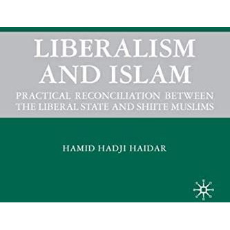 Liberalism and Islam: Practical Reconciliation between the Liberal State and Shi [Hardcover]