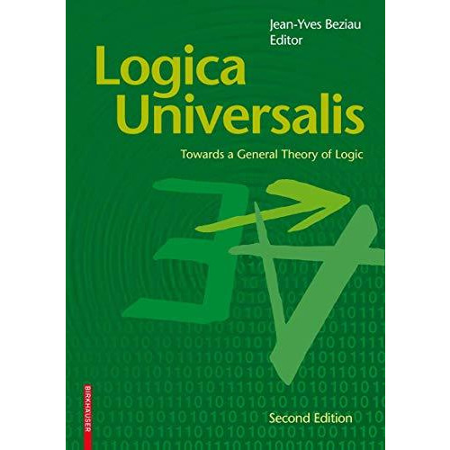 Logica Universalis: Towards a General Theory of Logic [Paperback]