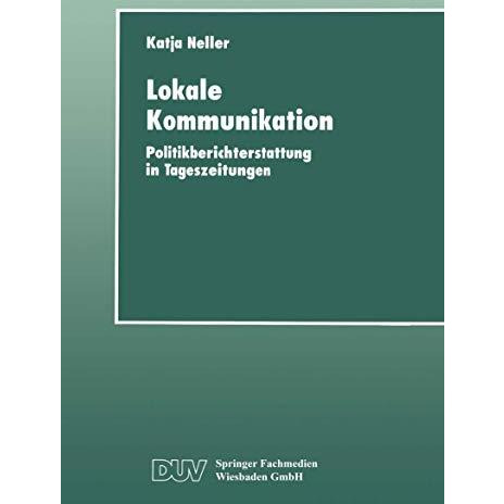 Lokale Kommunikation: Politikberichterstattung in Tageszeitungen [Paperback]