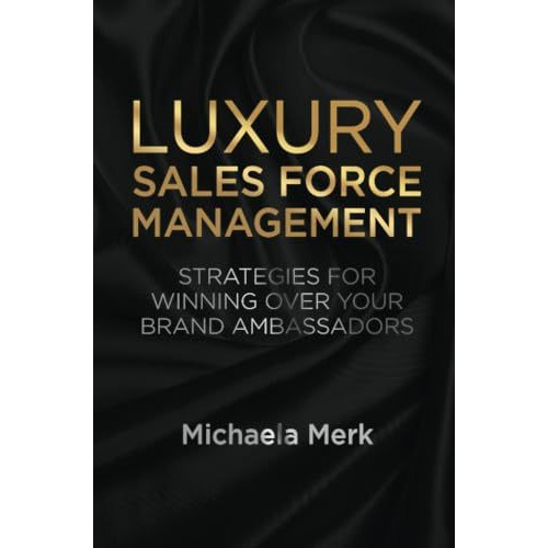 Luxury Sales Force Management: Strategies for Winning Over Your Brand Ambassador [Paperback]