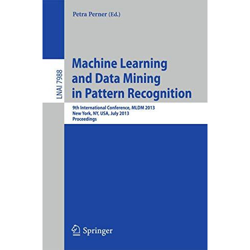 Machine Learning and Data Mining in Pattern Recognition: 9th International Confe [Paperback]