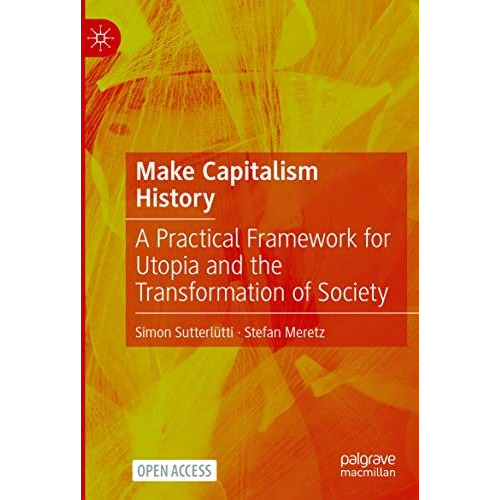 Make Capitalism History: A Practical Framework for Utopia and the Transformation [Paperback]