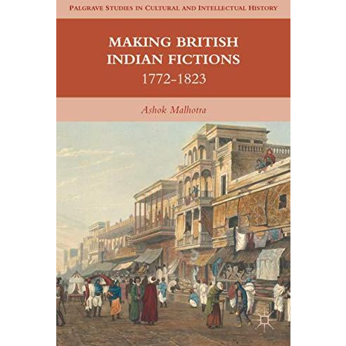 Making British Indian Fictions: 1772-1823 [Hardcover]