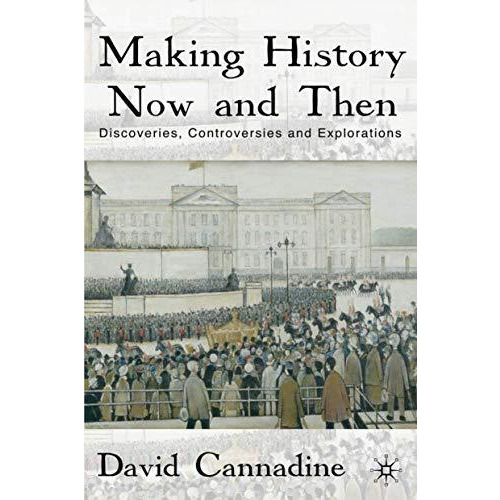 Making History Now and Then: Discoveries, Controversies and Explorations [Hardcover]