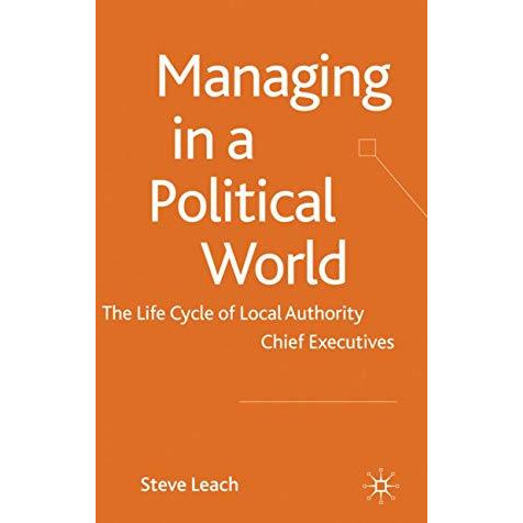 Managing in a Political World: The Life Cycle of Local Authority Chief Executive [Hardcover]