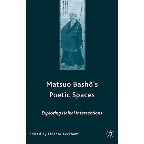 Matsuo Bash?s Poetic Spaces: Exploring Haikai Intersections [Hardcover]