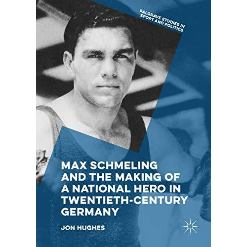 Max Schmeling and the Making of a National Hero in Twentieth-Century Germany [Hardcover]