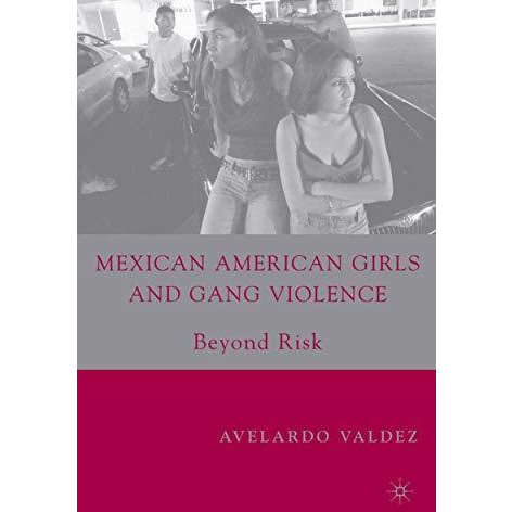 Mexican American Girls and Gang Violence: Beyond Risk [Paperback]