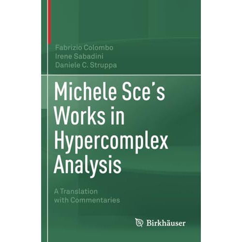 Michele Sce's Works in Hypercomplex Analysis: A Translation with Commentaries [Paperback]