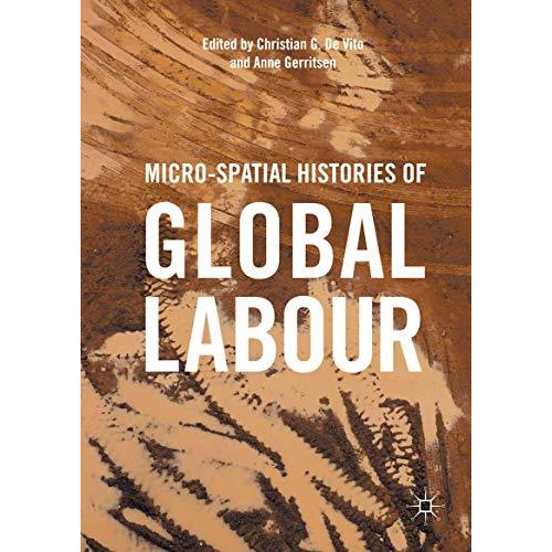 Micro-Spatial Histories of Global Labour [Hardcover]