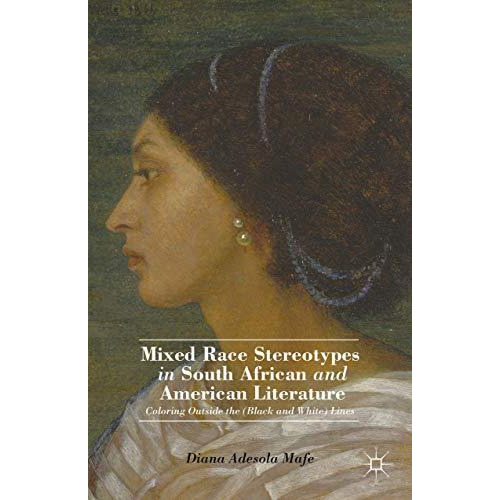 Mixed Race Stereotypes in South African and American Literature: Coloring Outsid [Hardcover]