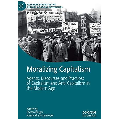 Moralizing Capitalism: Agents, Discourses and Practices of Capitalism and Anti-C [Hardcover]