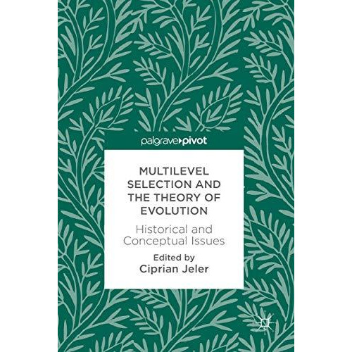 Multilevel Selection and the Theory of Evolution: Historical and Conceptual Issu [Hardcover]