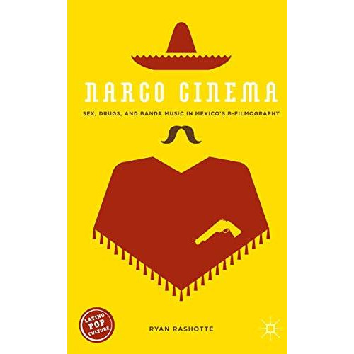 Narco Cinema: Sex, Drugs, and Banda Music in Mexicos B-Filmography [Hardcover]