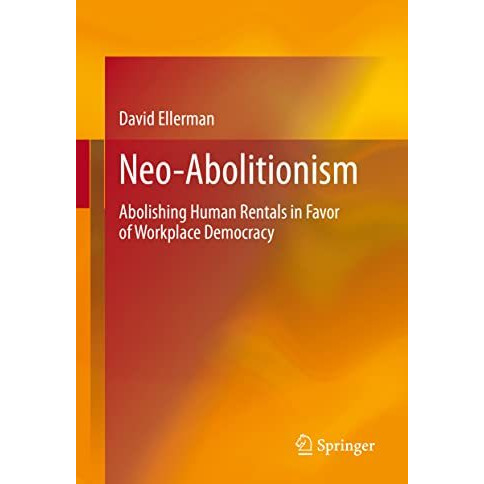 Neo-Abolitionism: Abolishing Human Rentals in Favor of Workplace Democracy [Hardcover]