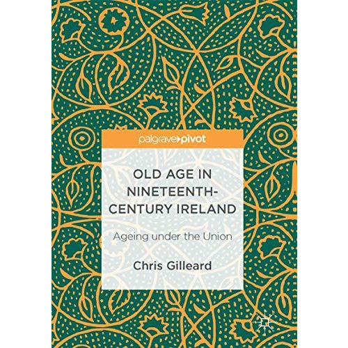 Old Age in Nineteenth-Century Ireland: Ageing under the Union [Hardcover]