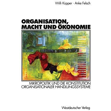 Organisation, Macht und ?konomie: Mikropolitik und die Konstitution organisation [Paperback]