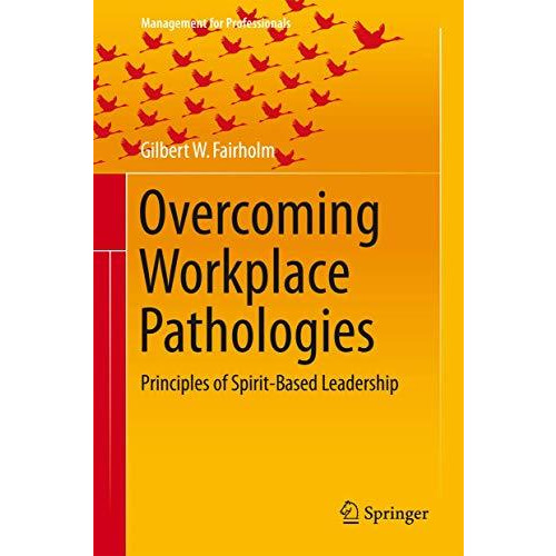 Overcoming Workplace Pathologies: Principles of Spirit-Based Leadership [Hardcover]