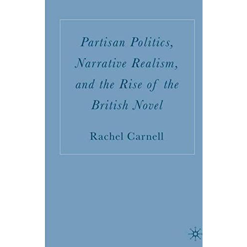 Partisan Politics, Narrative Realism, and the Rise of the British Novel [Hardcover]