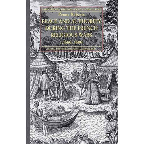 Peace and Authority During the French Religious Wars c.1560-1600 [Paperback]