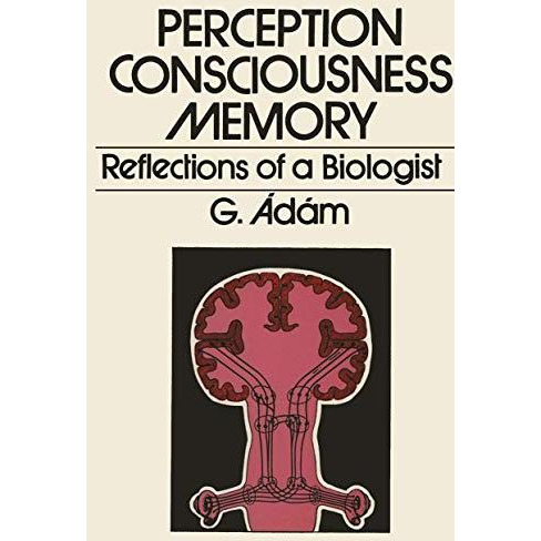 Perception, Consciousness, Memory: Reflections of a Biologist [Paperback]