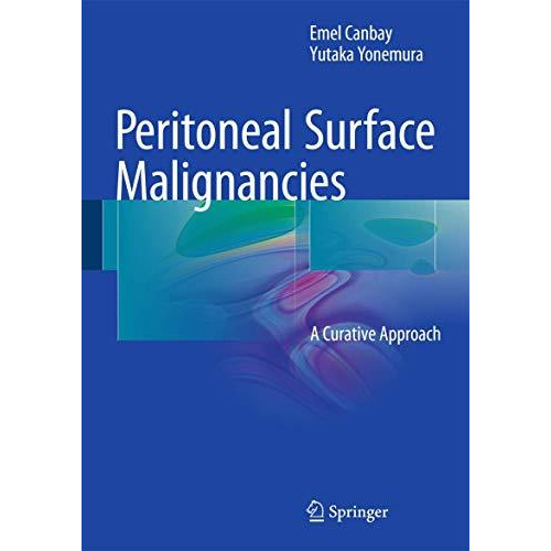 Peritoneal Surface Malignancies: A Curative Approach [Hardcover]