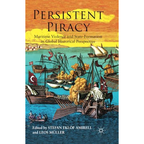 Persistent Piracy: Maritime Violence and State-Formation in Global Historical Pe [Paperback]