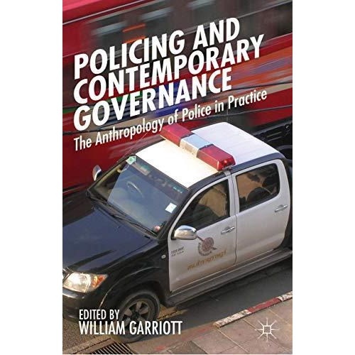 Policing and Contemporary Governance: The Anthropology of Police in Practice [Hardcover]