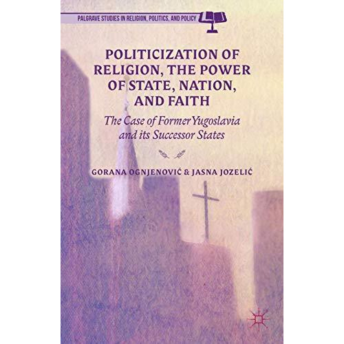 Politicization of Religion, the Power of State, Nation, and Faith: The Case of F [Hardcover]