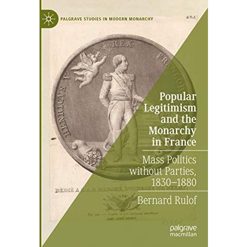 Popular Legitimism and the Monarchy in France: Mass Politics without Parties, 18 [Hardcover]