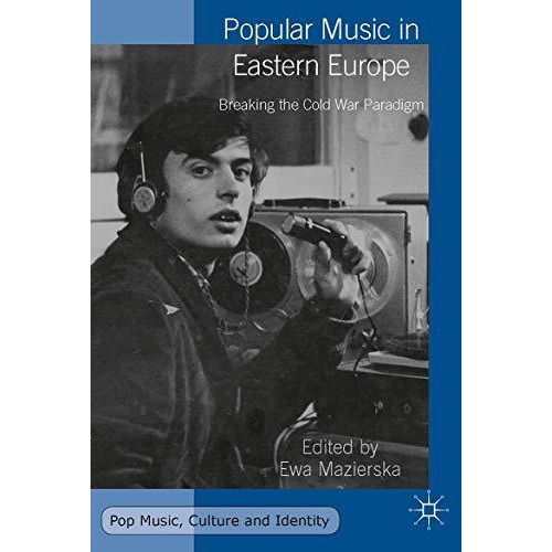 Popular Music in Eastern Europe: Breaking the Cold War Paradigm [Hardcover]