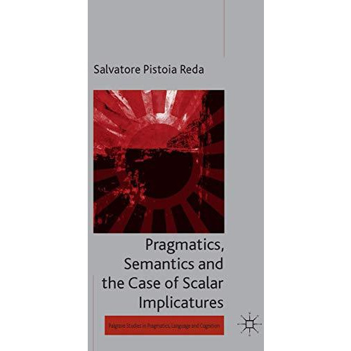 Pragmatics, Semantics and the Case of Scalar Implicatures [Hardcover]