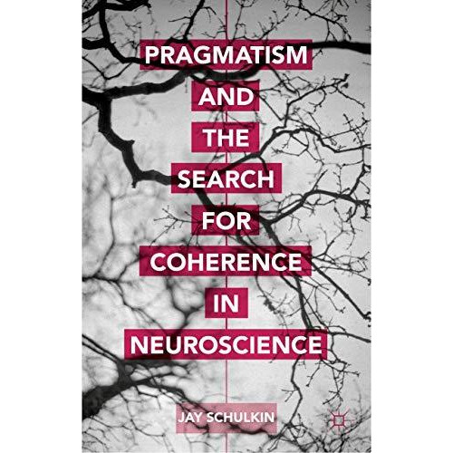 Pragmatism and the Search for Coherence in Neuroscience [Hardcover]