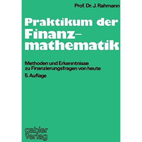 Praktikum der Finanzmathematik: Methoden und Erkenntnisse zu Finanzierungsfragen [Paperback]